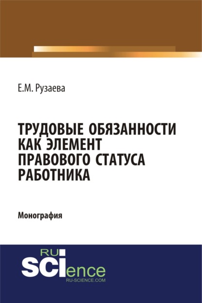 Елена Михайловна Рузаева — Трудовые обязанности как элемент правового статуса работника. (Бакалавриат, Специалитет). Монография.