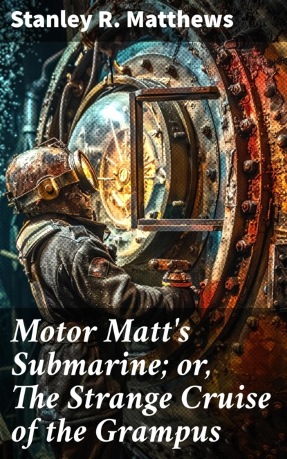 Motor Matt's Submarine; or, The Strange Cruise of the Grampus
