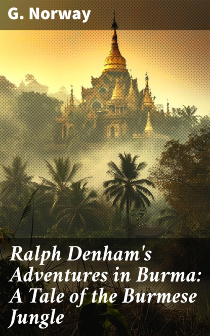 Ralph Denham's Adventures in Burma: A Tale of the Burmese Jungle