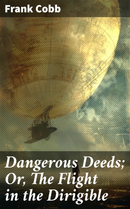 Dangerous Deeds; Or, The Flight in the Dirigible