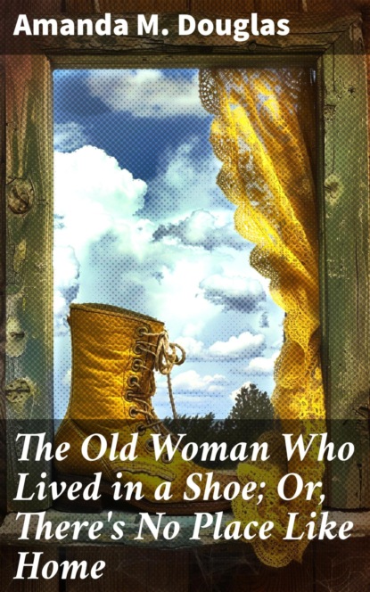 The Old Woman Who Lived in a Shoe; Or, There's No Place Like Home