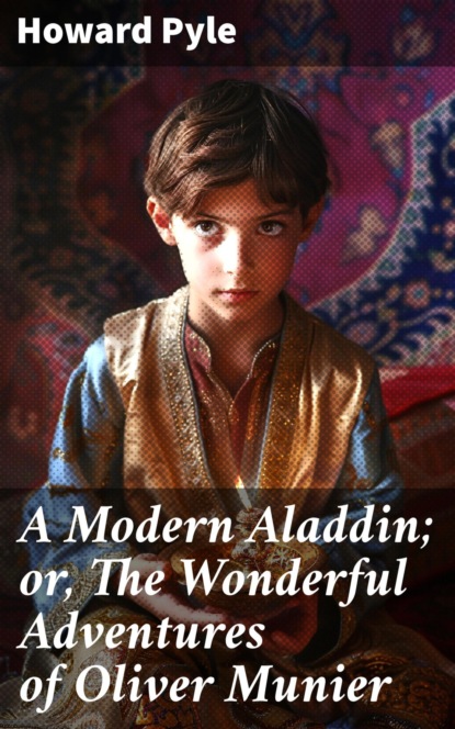 A Modern Aladdin; or, The Wonderful Adventures of Oliver Munier