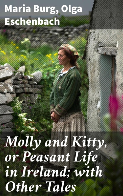 Molly and Kitty, or Peasant Life in Ireland; with Other Tales