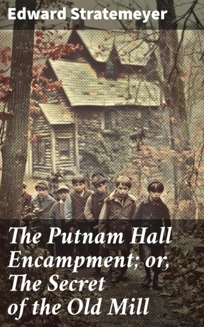 The Putnam Hall Encampment; or, The Secret of the Old Mill