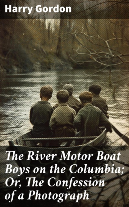 The River Motor Boat Boys on the Columbia; Or, The Confession of a Photograph