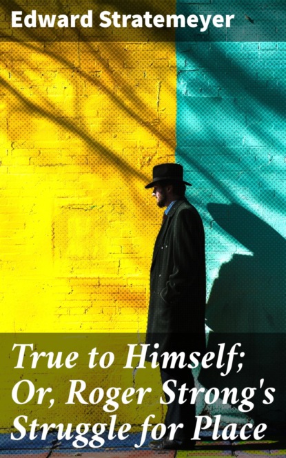 True to Himself; Or, Roger Strong's Struggle for Place