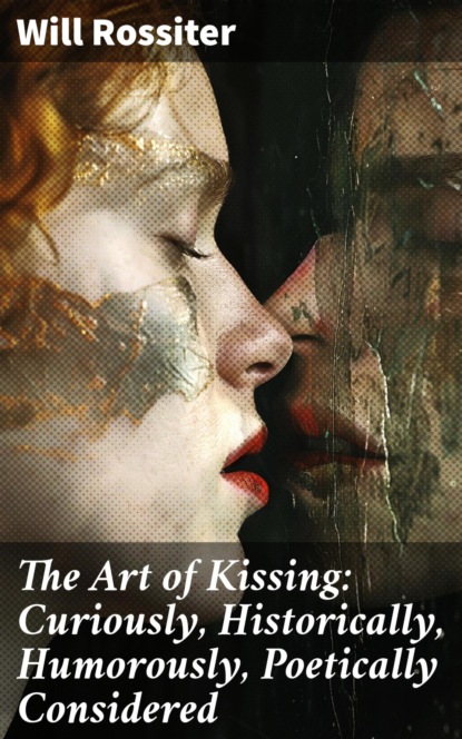 The Art of Kissing: Curiously, Historically, Humorously, Poetically Considered