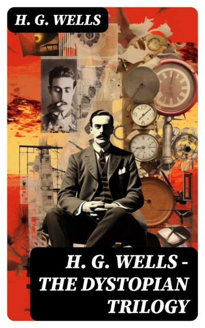 H. G. WELLS - The Dystopian Trilogy