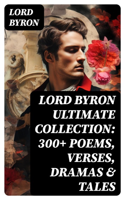 LORD BYRON Ultimate Collection: 300+ Poems, Verses, Dramas & Tales