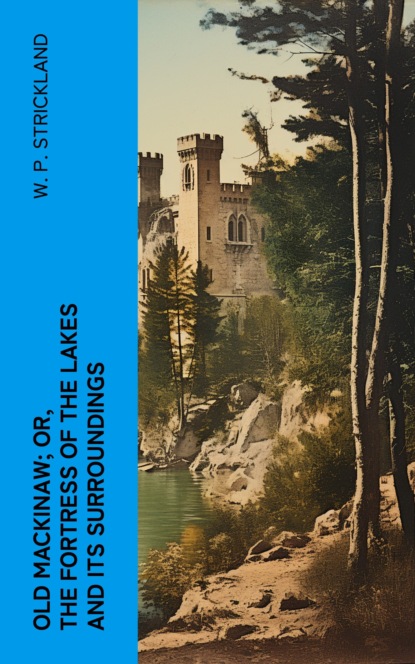 Old Mackinaw; Or, The Fortress of the Lakes and its Surroundings