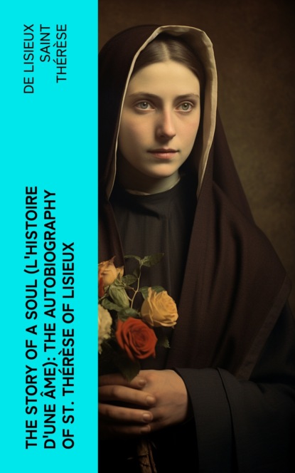 The Story of a Soul (L'Histoire d'une Âme): The Autobiography of St. Thérèse of Lisieux