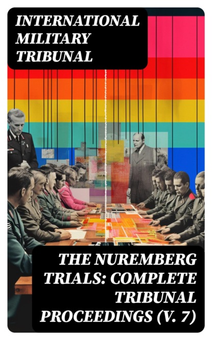 The Nuremberg Trials: Complete Tribunal Proceedings (V. 7)