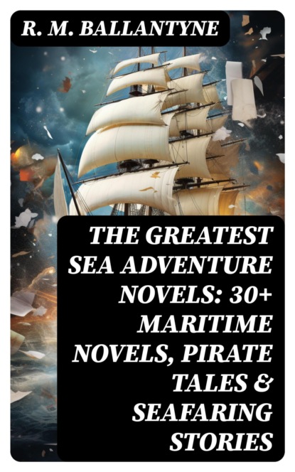 The Greatest Sea Adventure Novels: 30+ Maritime Novels, Pirate Tales & Seafaring Stories