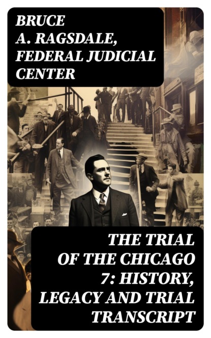 The Trial of the Chicago 7: History, Legacy and Trial Transcript