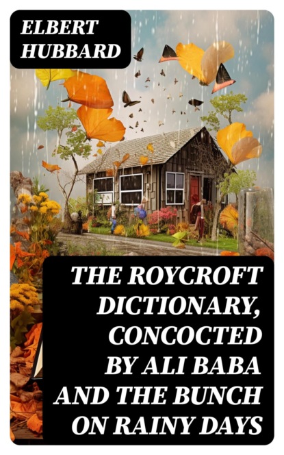The Roycroft Dictionary, Concocted by Ali Baba and the Bunch on Rainy Days