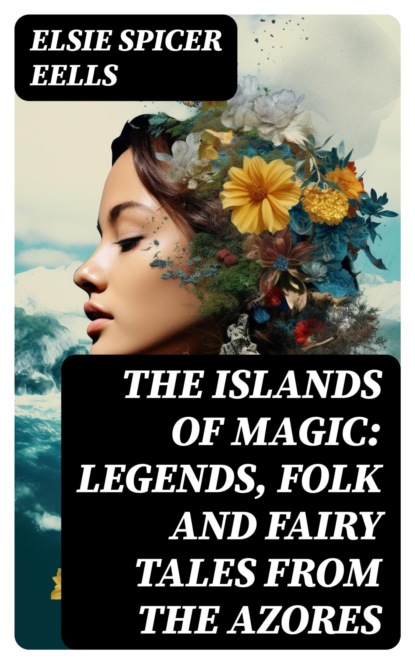 The Islands of Magic: Legends, Folk and Fairy Tales from the Azores