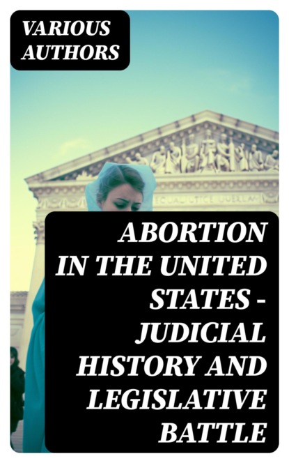 Abortion in the United States - Judicial History and Legislative Battle
