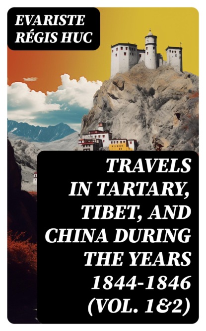 Travels in Tartary, Tibet, and China During the Years 1844-1846 (Vol. 1&2)
