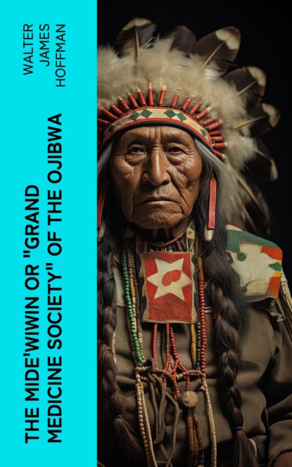 The Mide'wiwin or "Grand Medicine Society" of the Ojibwa