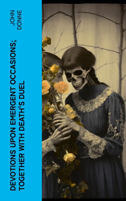 Devotions Upon Emergent Occasions; Together with Death's Duel