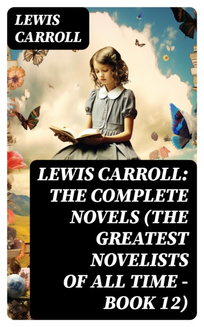 Lewis Carroll: The Complete Novels (The Greatest Novelists of All Time – Book 12)