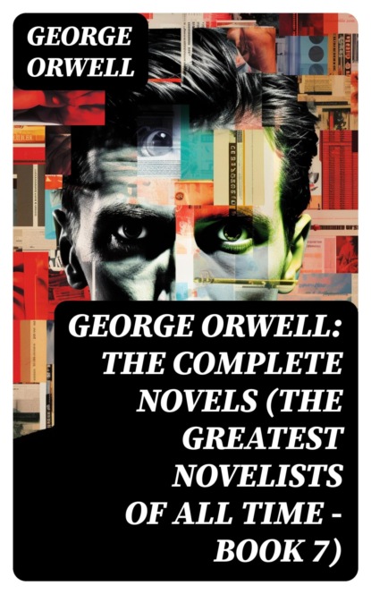George Orwell: The Complete Novels (The Greatest Novelists of All Time – Book 7)