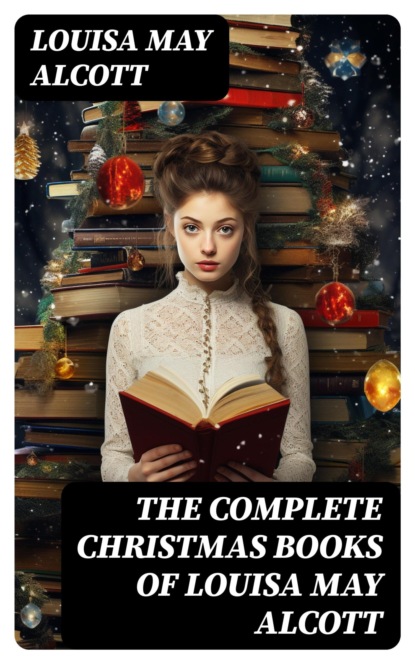 The Complete Christmas Books of Louisa May Alcott