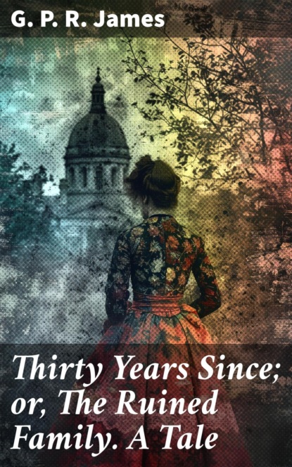 Thirty Years Since; or, The Ruined Family. A Tale