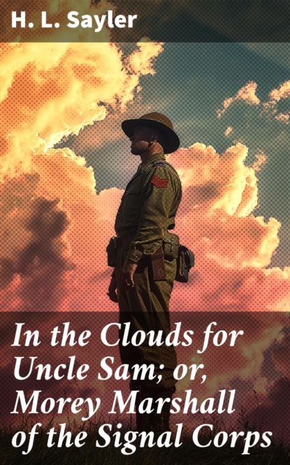 In the Clouds for Uncle Sam; or, Morey Marshall of the Signal Corps