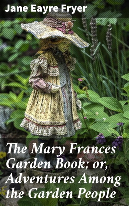 The Mary Frances Garden Book; or, Adventures Among the Garden People