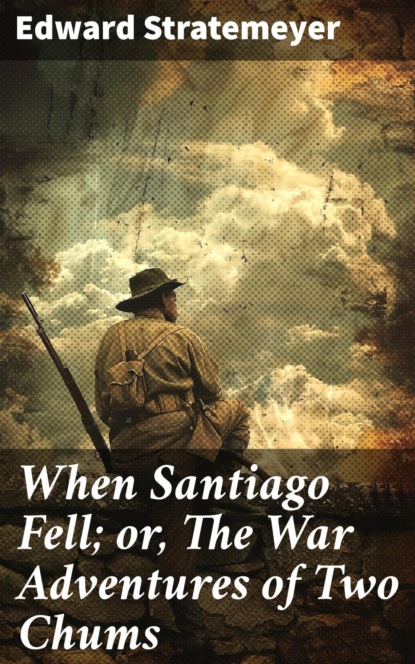 When Santiago Fell; or, The War Adventures of Two Chums