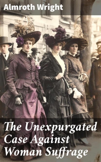 The Unexpurgated Case Against Woman Suffrage