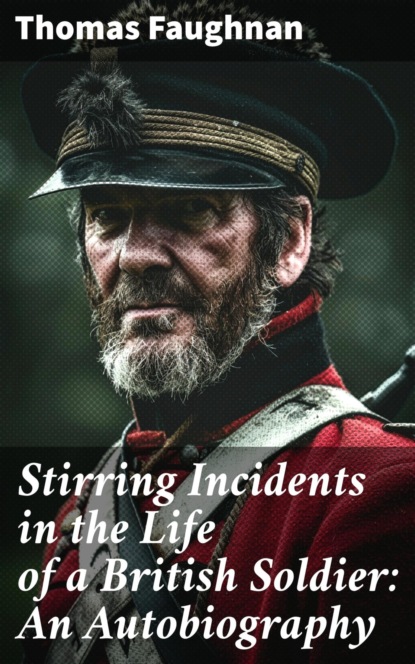 Stirring Incidents in the Life of a British Soldier: An Autobiography