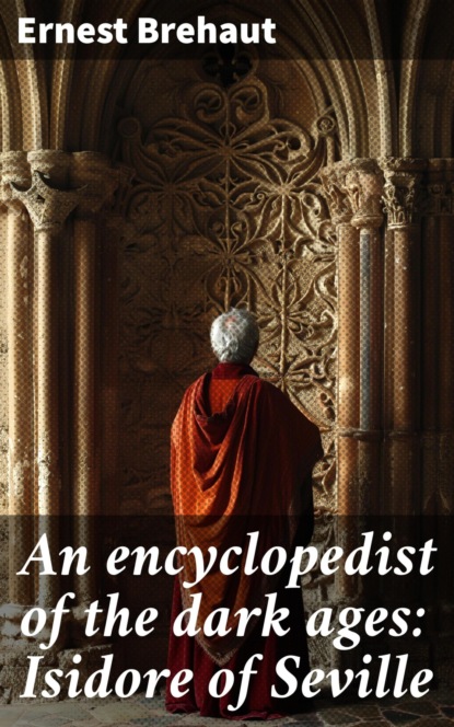 An encyclopedist of the dark ages: Isidore of Seville