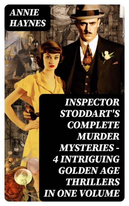 INSPECTOR STODDART'S COMPLETE MURDER MYSTERIES – 4 Intriguing Golden Age Thrillers in One Volume
