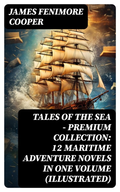 TALES OF THE SEA – Premium Collection: 12 Maritime Adventure Novels in One Volume (Illustrated)