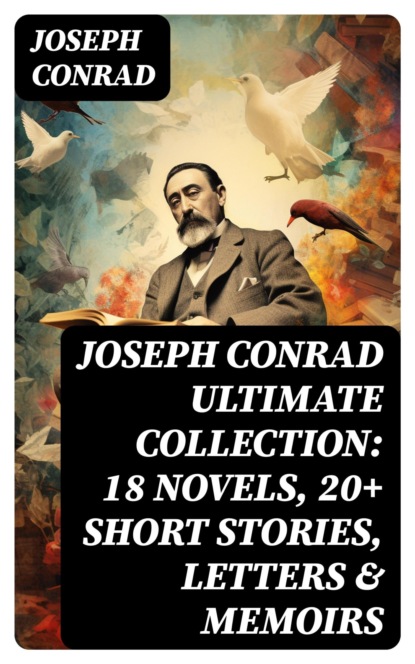 Joseph Conrad Ultimate Collection: 18 Novels, 20+ Short Stories, Letters & Memoirs