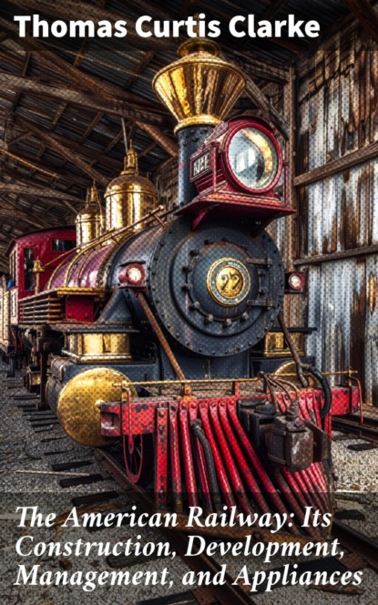 The American Railway: Its Construction, Development, Management, and Appliances