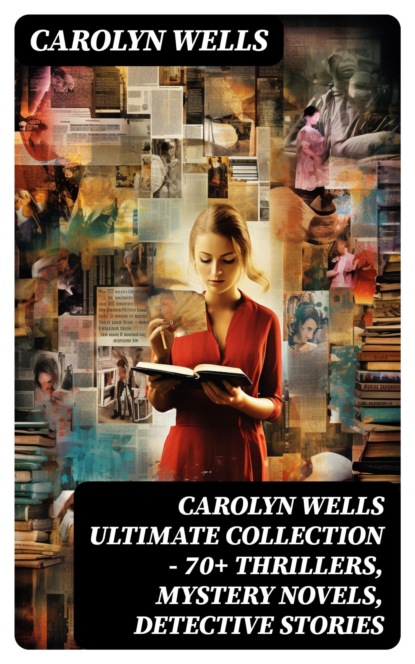 CAROLYN WELLS Ultimate Collection – 70+ Thrillers, Mystery Novels, Detective Stories