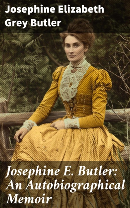 Josephine E. Butler: An Autobiographical Memoir