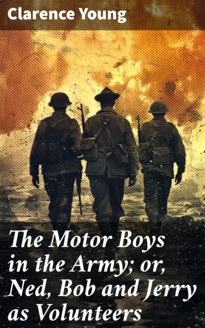 The Motor Boys in the Army; or, Ned, Bob and Jerry as Volunteers