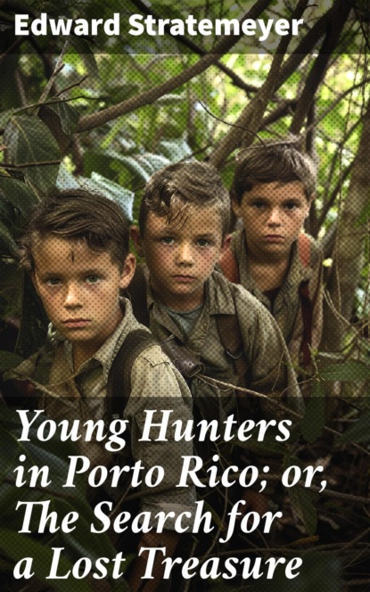 Young Hunters in Porto Rico; or, The Search for a Lost Treasure
