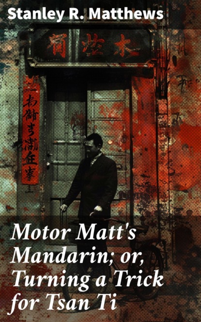 Motor Matt's Mandarin; or, Turning a Trick for Tsan Ti