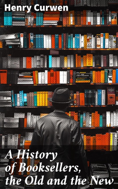 A History of Booksellers, the Old and the New
