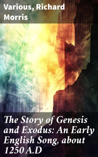 The Story of Genesis and Exodus: An Early English Song, about 1250 A.D