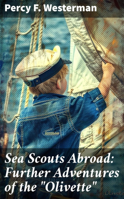 Sea Scouts Abroad: Further Adventures of the "Olivette"