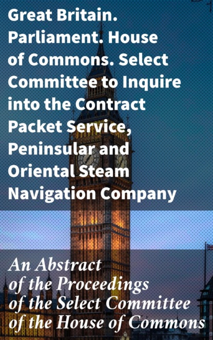 An Abstract of the Proceedings of the Select Committee of the House of Commons