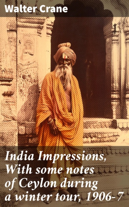 India Impressions, With some notes of Ceylon during a winter tour, 1906-7