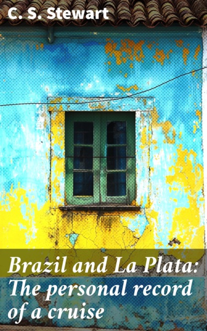 Brazil and La Plata: The personal record of a cruise
