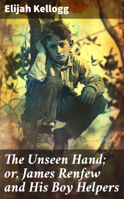 The Unseen Hand; or, James Renfew and His Boy Helpers
